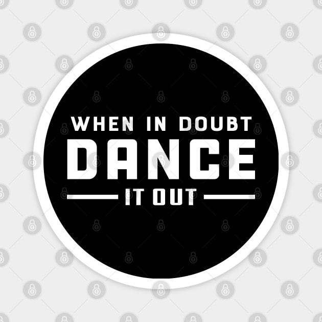 Dancer - When doubt dance it out Magnet by KC Happy Shop